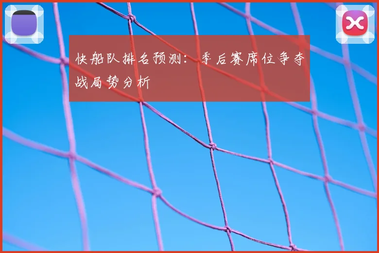 快船队排名预测：季后赛席位争夺战局势分析
