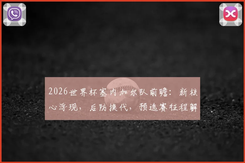 2026世界杯塞内加尔队前瞻：新核心浮现，后防换代，预选赛征程解析